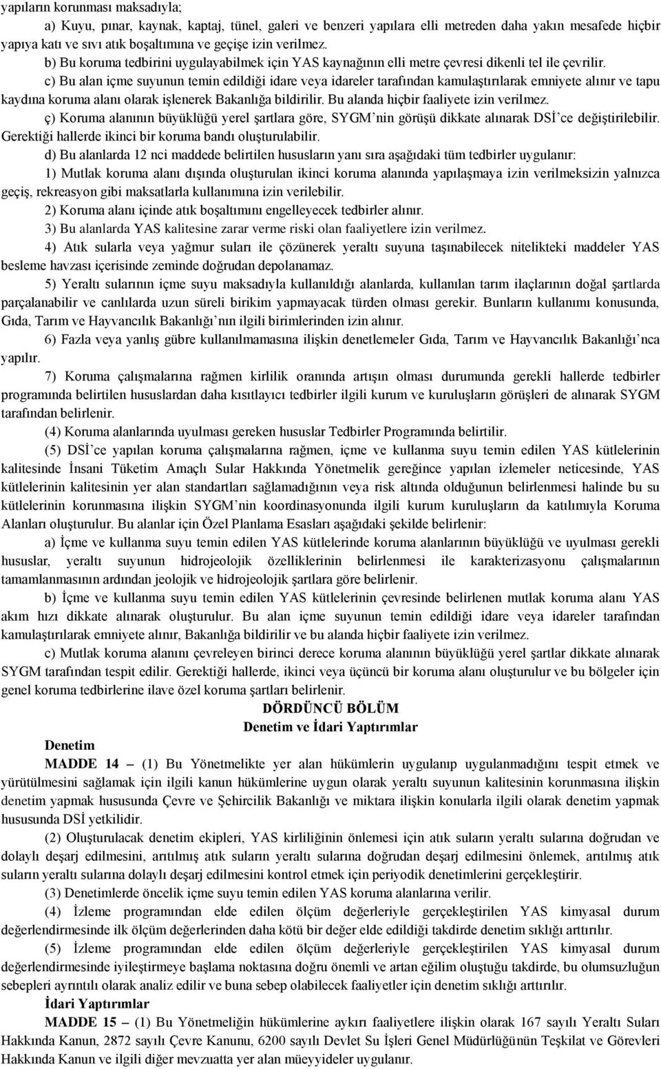 c) Bu alan içme suyunun temin edildiği idare veya idareler tarafından kamulaştırılarak emniyete alınır ve tapu kaydına koruma alanı olarak işlenerek Bakanlığa bildirilir.