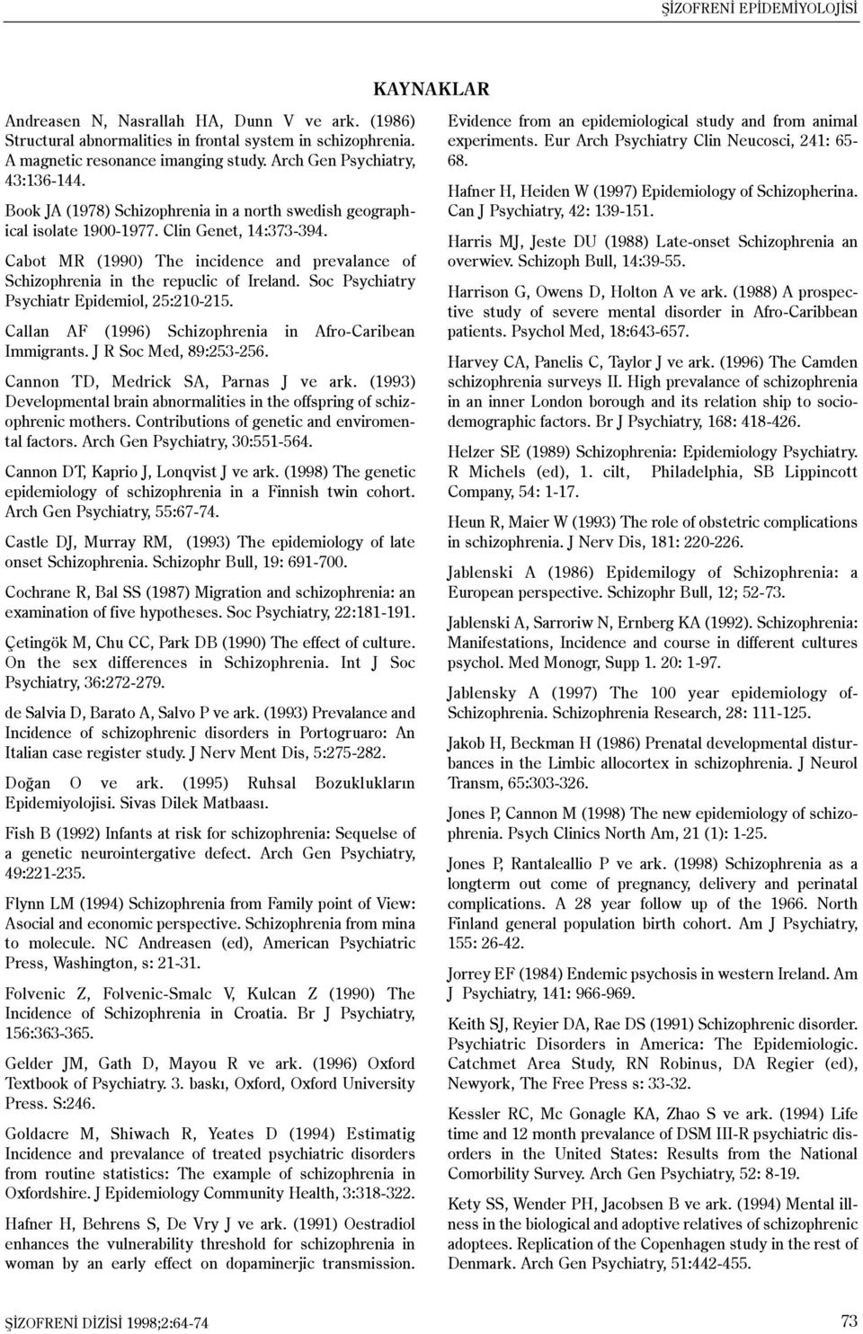 Cabot MR (1990) The incidence and prevalance of Schizophrenia in the repuclic of Ireland. Soc Psychiatry Psychiatr Epidemiol, 25:210-215. Callan AF (1996) Schizophrenia in Afro-Caribean Immigrants.