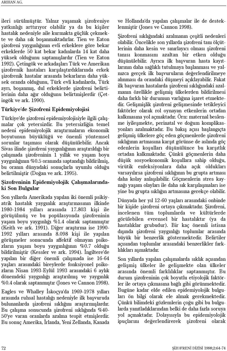 Çetingök ve arkadaþlarý Türk ve Amerikan þizofrenik hastalarý karþýlaþtýrdýklarýnda erkek þizofrenik hastalar arasýnda bekarlarýn daha yüksek oranda olduðunu, Türk evli kadýnlarda, Türk ayrý,