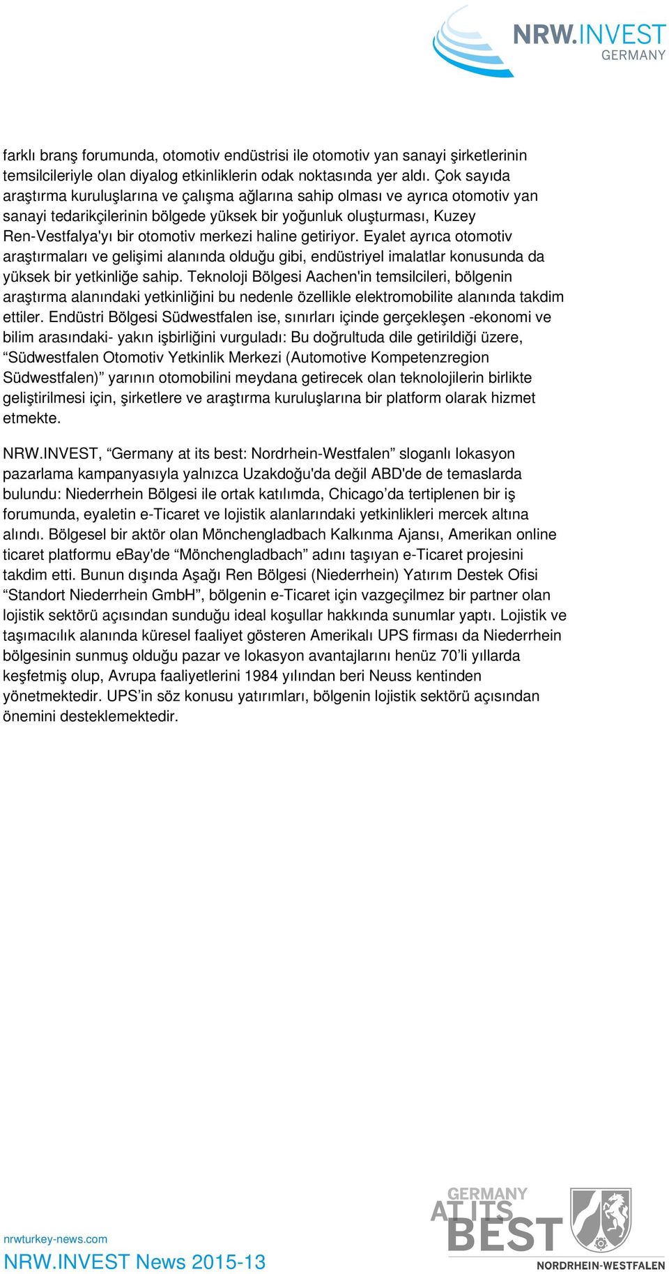 haline getiriyor. Eyalet ayrıca otomotiv araştırmaları ve gelişimi alanında olduğu gibi, endüstriyel imalatlar konusunda da yüksek bir yetkinliğe sahip.