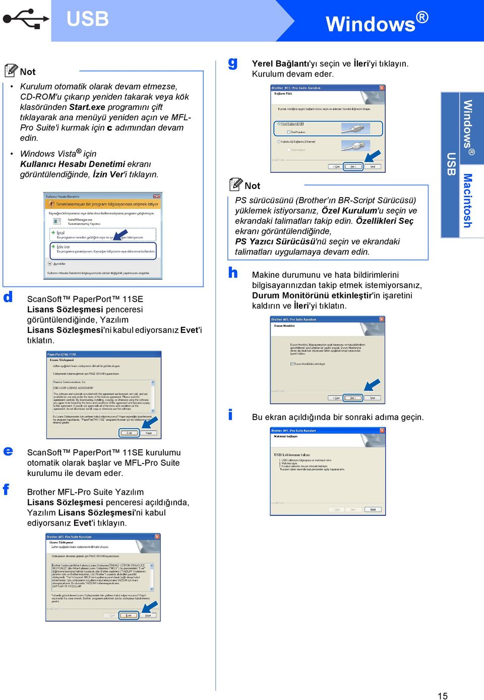 SnSoft PperPort 11SE Lisns Sözleşmesi peneresi görüntülendiğinde, Yzılım Lisns Sözleşmesi'ni kul ediyorsnız Evet'i tıkltın. g Yerel Bğlntı'yı seçin ve İleri'yi tıklyın. Kurulum devm eder.