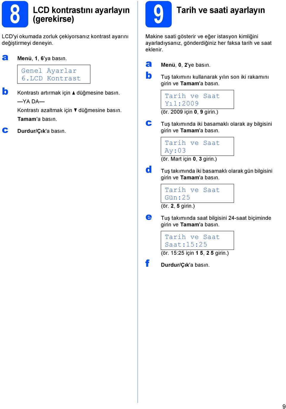 Mkine sti gösterir ve eğer istsyon kimliğini yrldıysnız, gönderdiğiniz her fks trih ve st eklenir. d e f Menü, 0, 2'ye sın. Tuş tkımını kullnrk yılın son iki rkmını girin ve Tmm' sın.