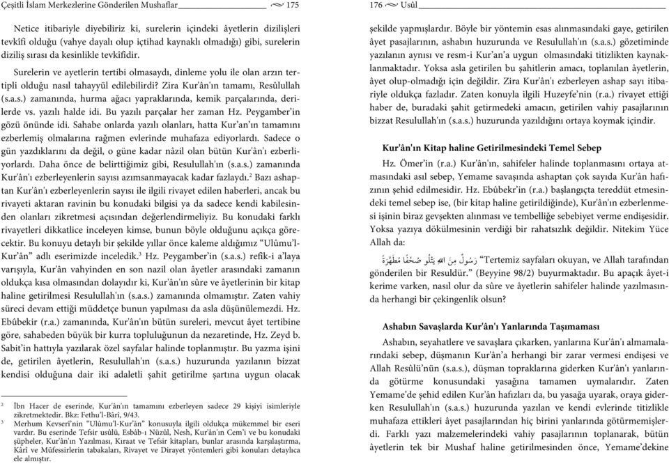 Zira Kur'ân'ın tamamı, Resûlullah (s.a.s.) zamanında, hurma ağacı yapraklarında, kemik parçalarında, derilerde vs. yazılı halde idi. Bu yazılı parçalar her zaman Hz. Peygamber in gözü önünde idi.