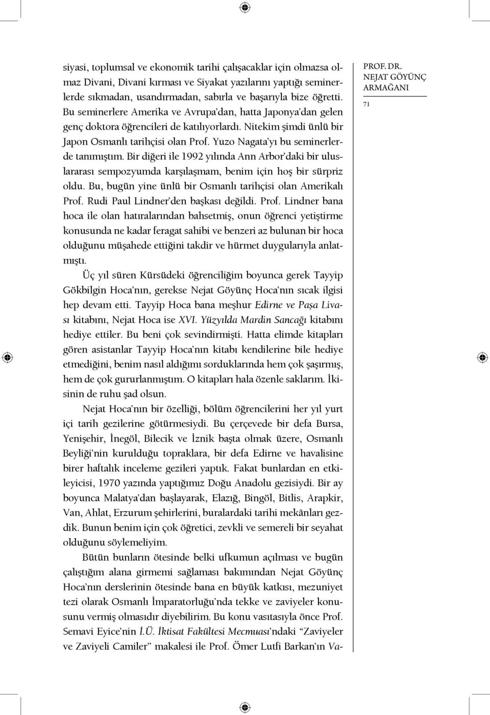 Yuzo Nagata yı bu seminerlerde tanımıştım. Bir diğeri ile 1992 yılında Ann Arbor daki bir uluslararası sempozyumda karşılaşmam, benim için hoş bir sürpriz oldu.