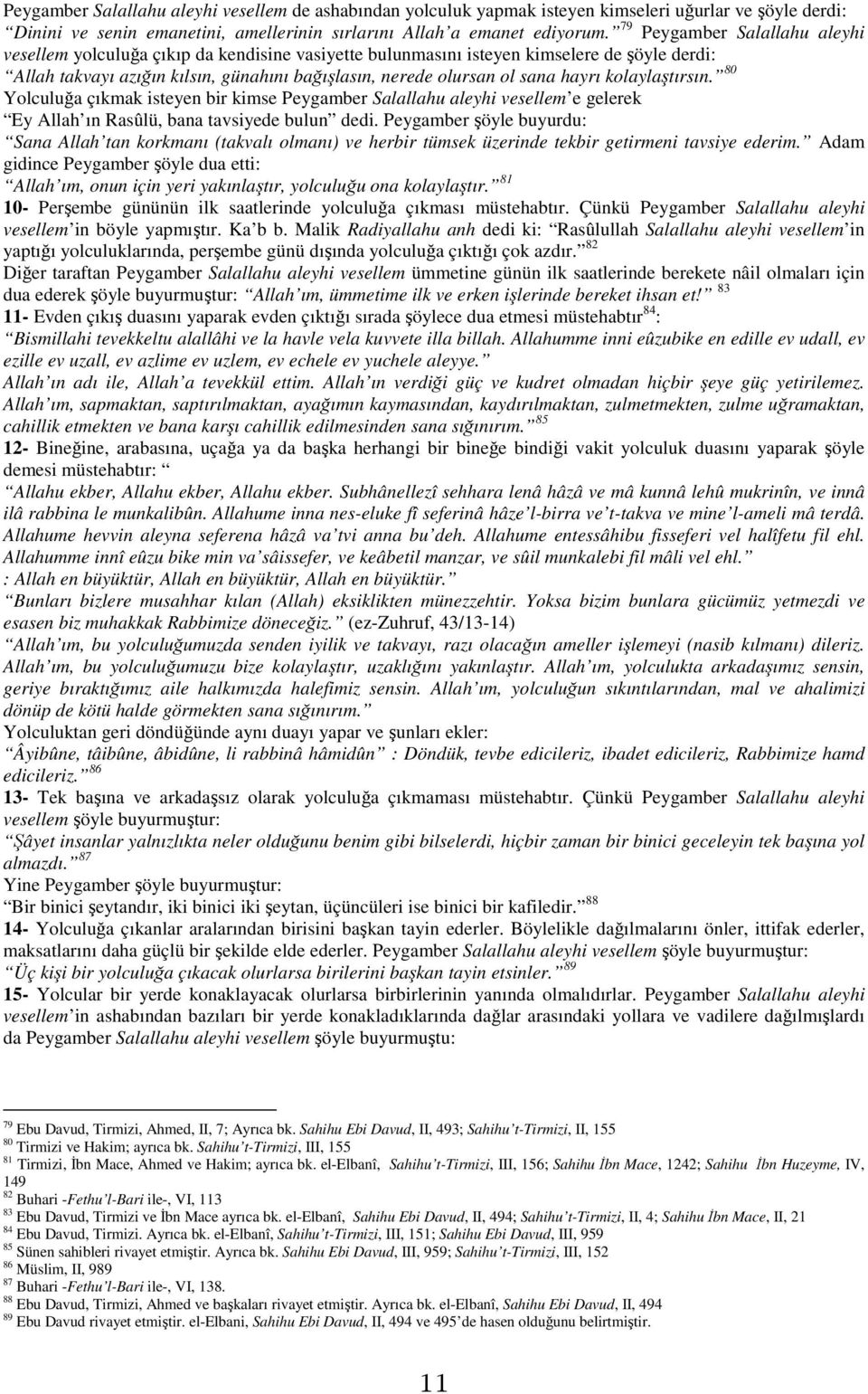 hayrı kolaylaştırsın. 80 Yolculuğa çıkmak isteyen bir kimse Peygamber Salallahu aleyhi vesellem e gelerek Ey Allah ın Rasûlü, bana tavsiyede bulun dedi.