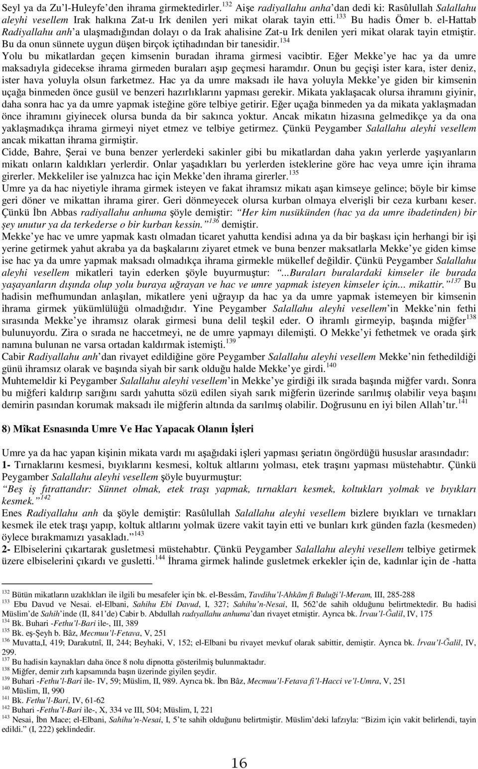 Bu da onun sünnete uygun düşen birçok içtihadından bir tanesidir. 134 Yolu bu mikatlardan geçen kimsenin buradan ihrama girmesi vacibtir.