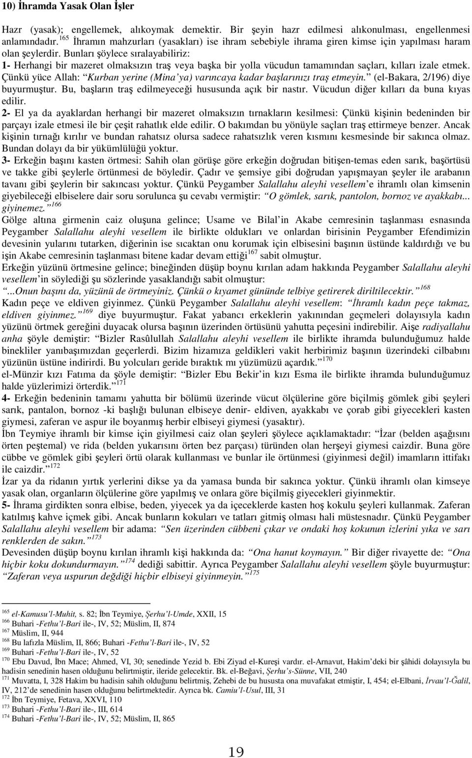 Bunları şöylece sıralayabiliriz: 1- Herhangi bir mazeret olmaksızın traş veya başka bir yolla vücudun tamamından saçları, kılları izale etmek.