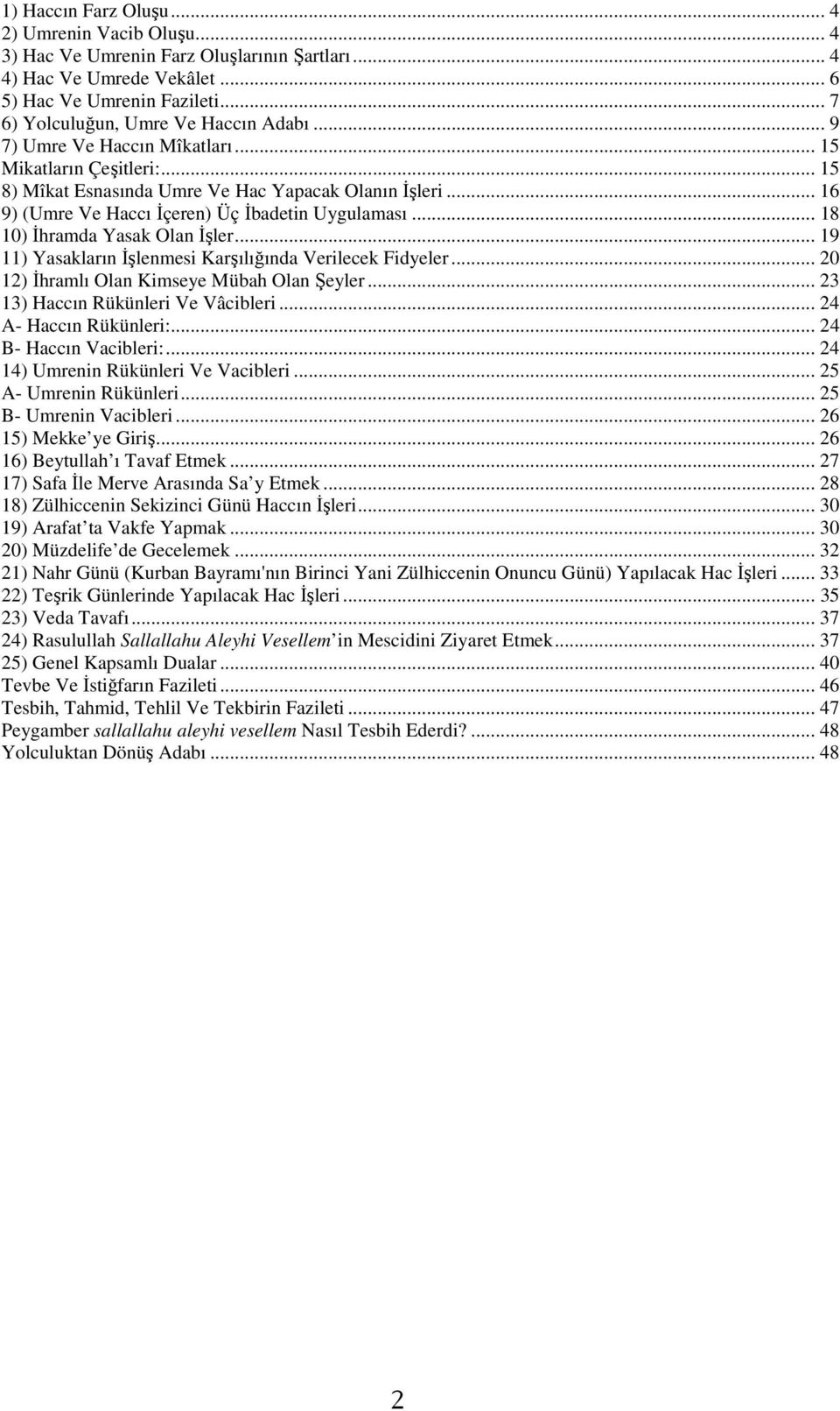 .. 18 10) İhramda Yasak Olan İşler... 19 11) Yasakların İşlenmesi Karşılığında Verilecek Fidyeler... 20 12) İhramlı Olan Kimseye Mübah Olan Şeyler... 23 13) Haccın Rükünleri Ve Vâcibleri.