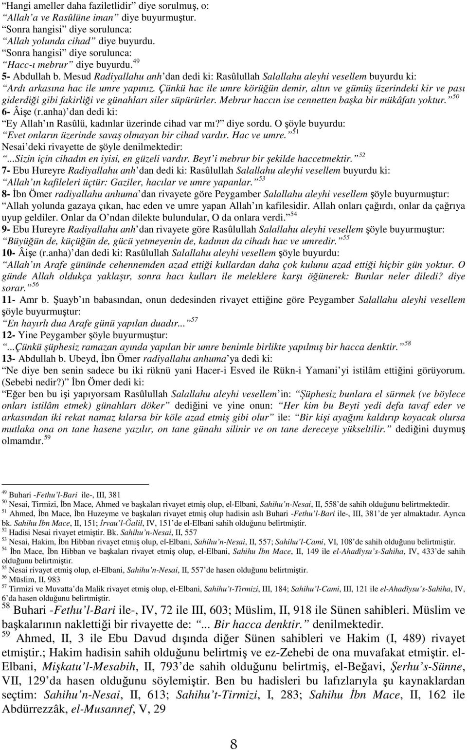 Çünkü hac ile umre körüğün demir, altın ve gümüş üzerindeki kir ve pası giderdiği gibi fakirliği ve günahları siler süpürürler. Mebrur haccın ise cennetten başka bir mükâfatı yoktur. 50 6- Âişe (r.