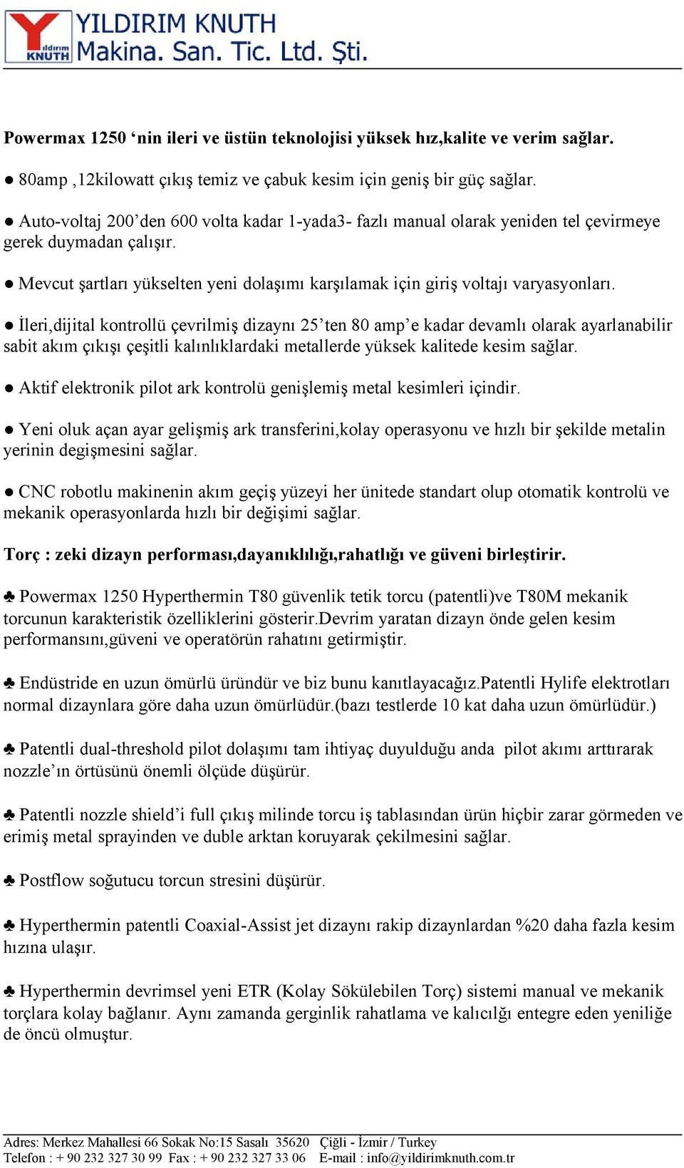 İleri,dijital kontrollü çevrilmiş dizaynı ten amp e kadar devamlı olarak ayarlanabilir sabit akım çıkışı çeşitli kalınlıklardaki metallerde yüksek kalitede kesim sağlar.