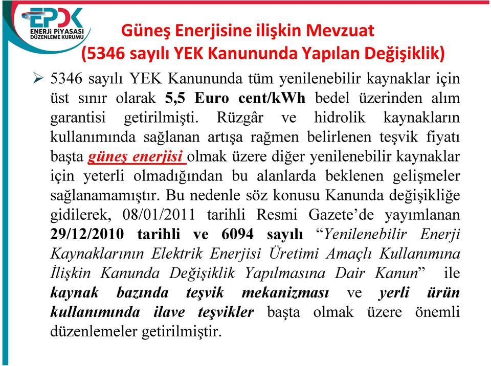 Rüzgâr ve hidrolik kaynakların kullanımında sağlanan artışa rağmen belirlenen teşvik fiyatı başta güneş enerjisi olmak üzere diğer yenilenebilir kaynaklar için yeterli olmadığından bu alanlarda