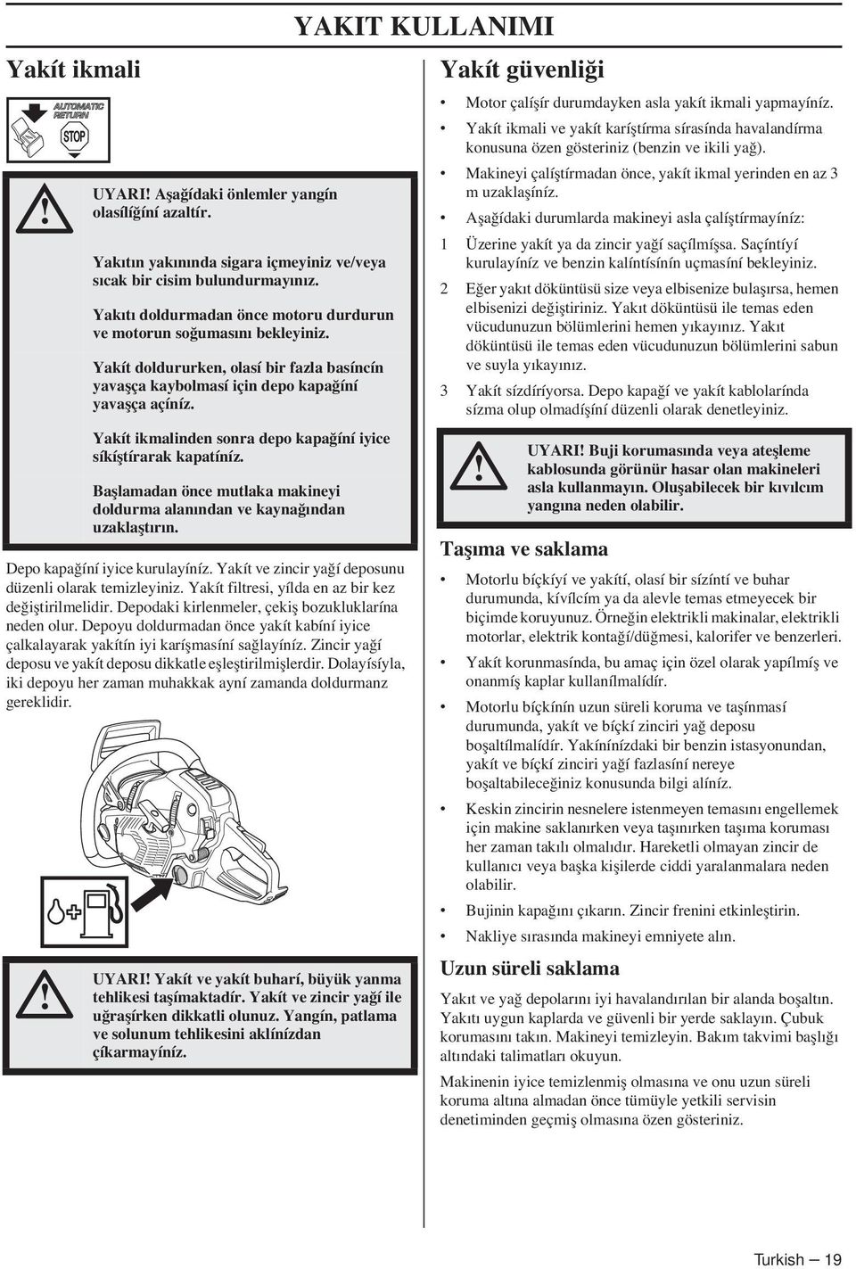 Zincir ya í deposu ve yakít deposu dikkatle efllefltirilmifllerdir. Dolayísíyla, iki depoyu her zaman muhakkak ayní zamanda doldurmanz gereklidir. UYARI Afla ídaki önlemler yangín olasílí íní azaltír.