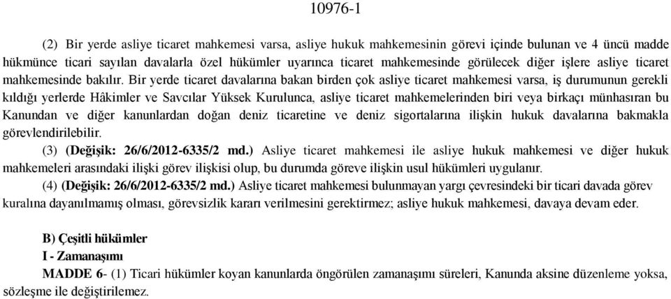 Bir yerde ticaret davalarına bakan birden çok asliye ticaret mahkemesi varsa, iş durumunun gerekli kıldığı yerlerde Hâkimler ve Savcılar Yüksek Kurulunca, asliye ticaret mahkemelerinden biri veya