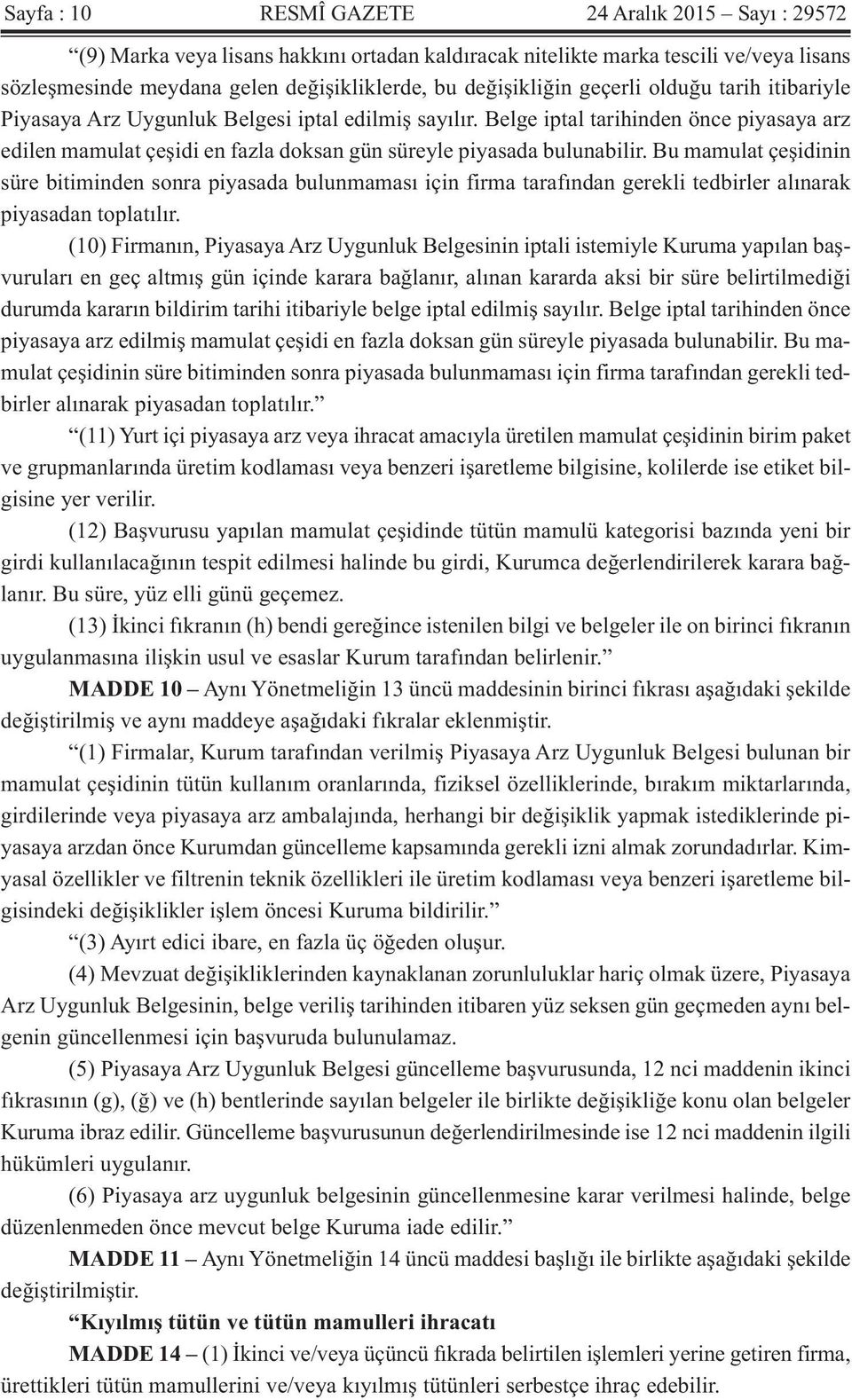 Belge iptal tarihinden önce piyasaya arz edilen mamulat çeşidi en fazla doksan gün süreyle piyasada bulunabilir.