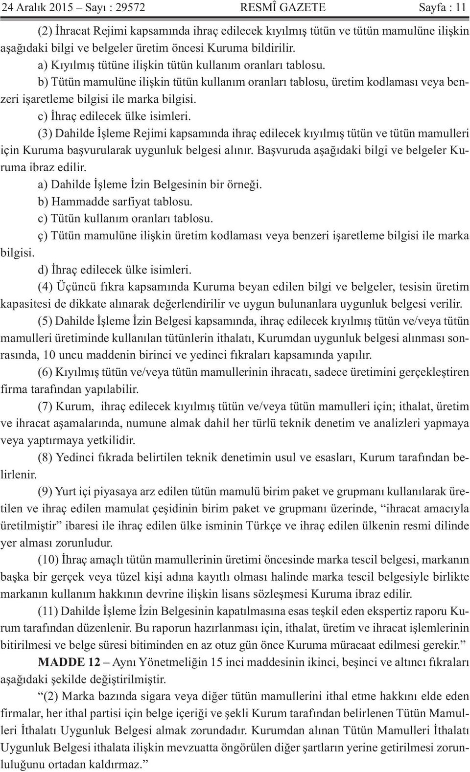 c) İhraç edilecek ülke isimleri. (3) Dahilde İşleme Rejimi kapsamında ihraç edilecek kıyılmış tütün ve tütün mamulleri için Kuruma başvurularak uygunluk belgesi alınır.