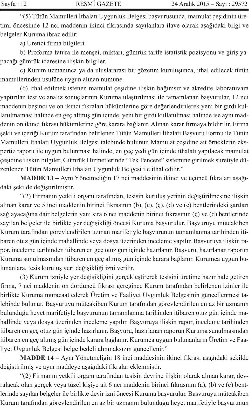 b) Proforma fatura ile menşei, miktarı, gümrük tarife istatistik pozisyonu ve giriş yapacağı gümrük idaresine ilişkin bilgiler.