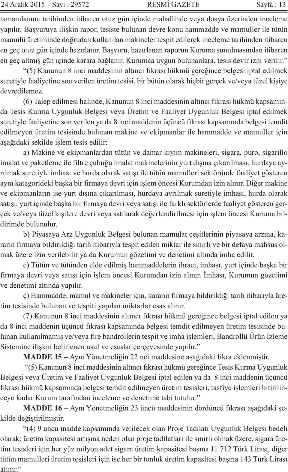 hazırlanır. Başvuru, hazırlanan raporun Kuruma sunulmasından itibaren en geç altmış gün içinde karara bağlanır. Kurumca uygun bulunanlara, tesis devir izni verilir.