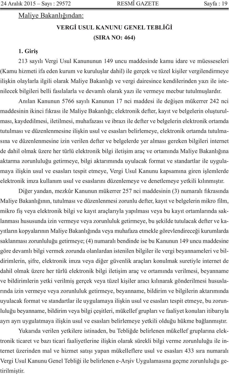 ilgili olarak Maliye Bakanlığı ve vergi dairesince kendilerinden yazı ile istenilecek bilgileri belli fasılalarla ve devamlı olarak yazı ile vermeye mecbur tutulmuşlardır.