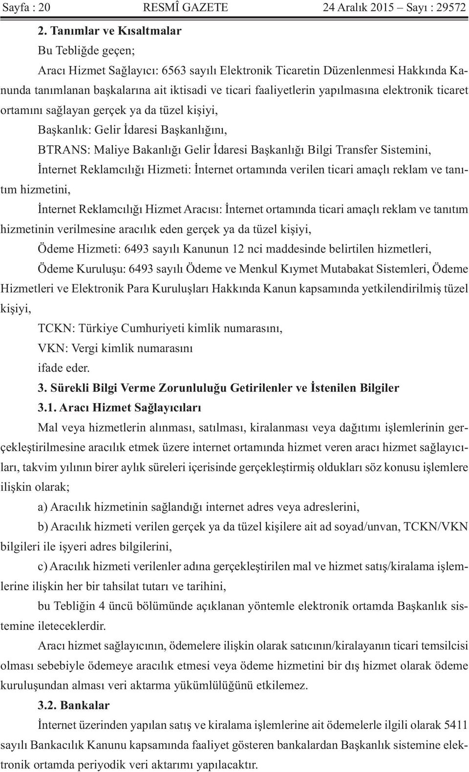 yapılmasına elektronik ticaret ortamını sağlayan gerçek ya da tüzel kişiyi, Başkanlık: Gelir İdaresi Başkanlığını, BTRANS: Maliye Bakanlığı Gelir İdaresi Başkanlığı Bilgi Transfer Sistemini, İnternet