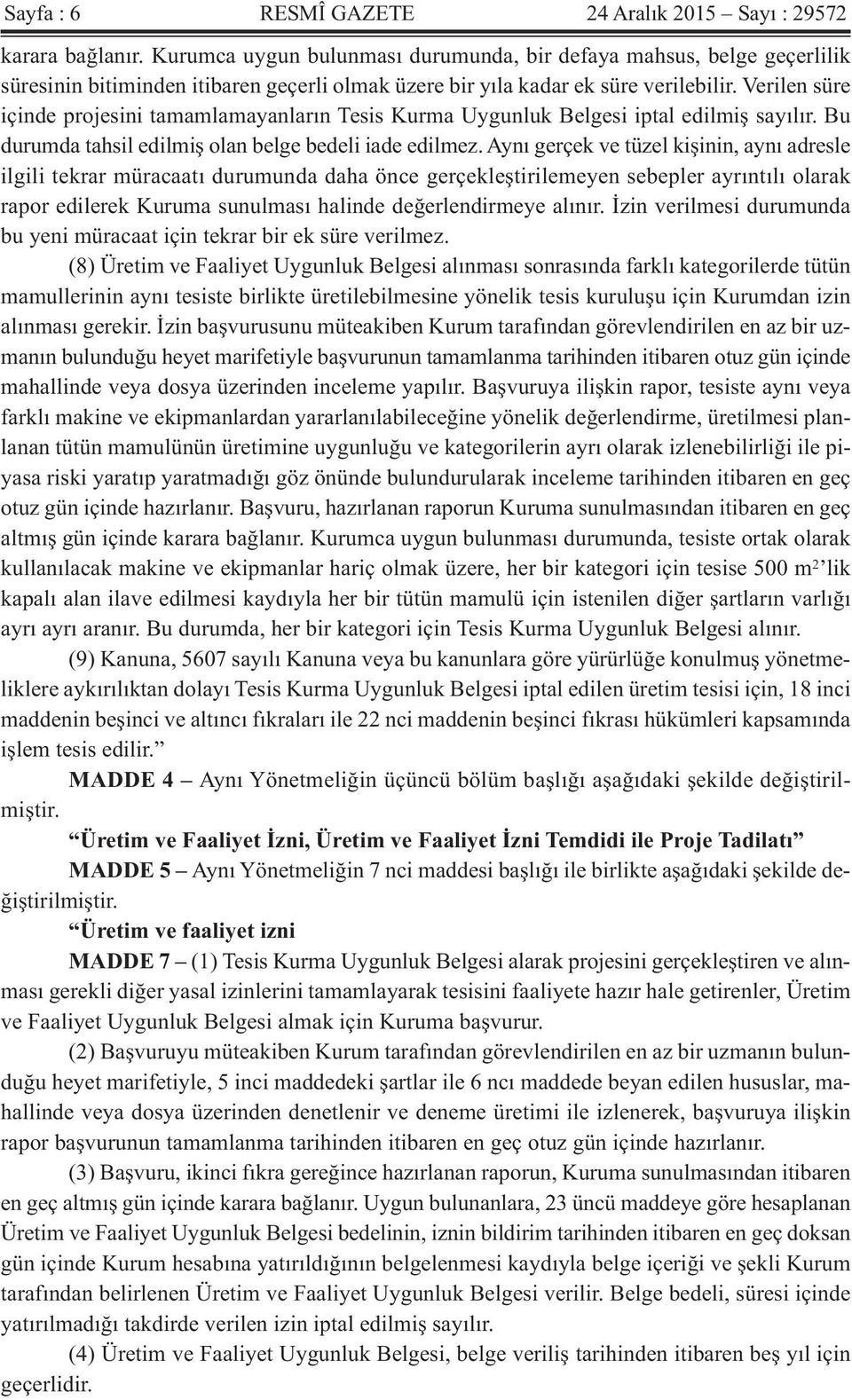 Verilen süre içinde projesini tamamlamayanların Tesis Kurma Uygunluk Belgesi iptal edilmiş sayılır. Bu durumda tahsil edilmiş olan belge bedeli iade edilmez.