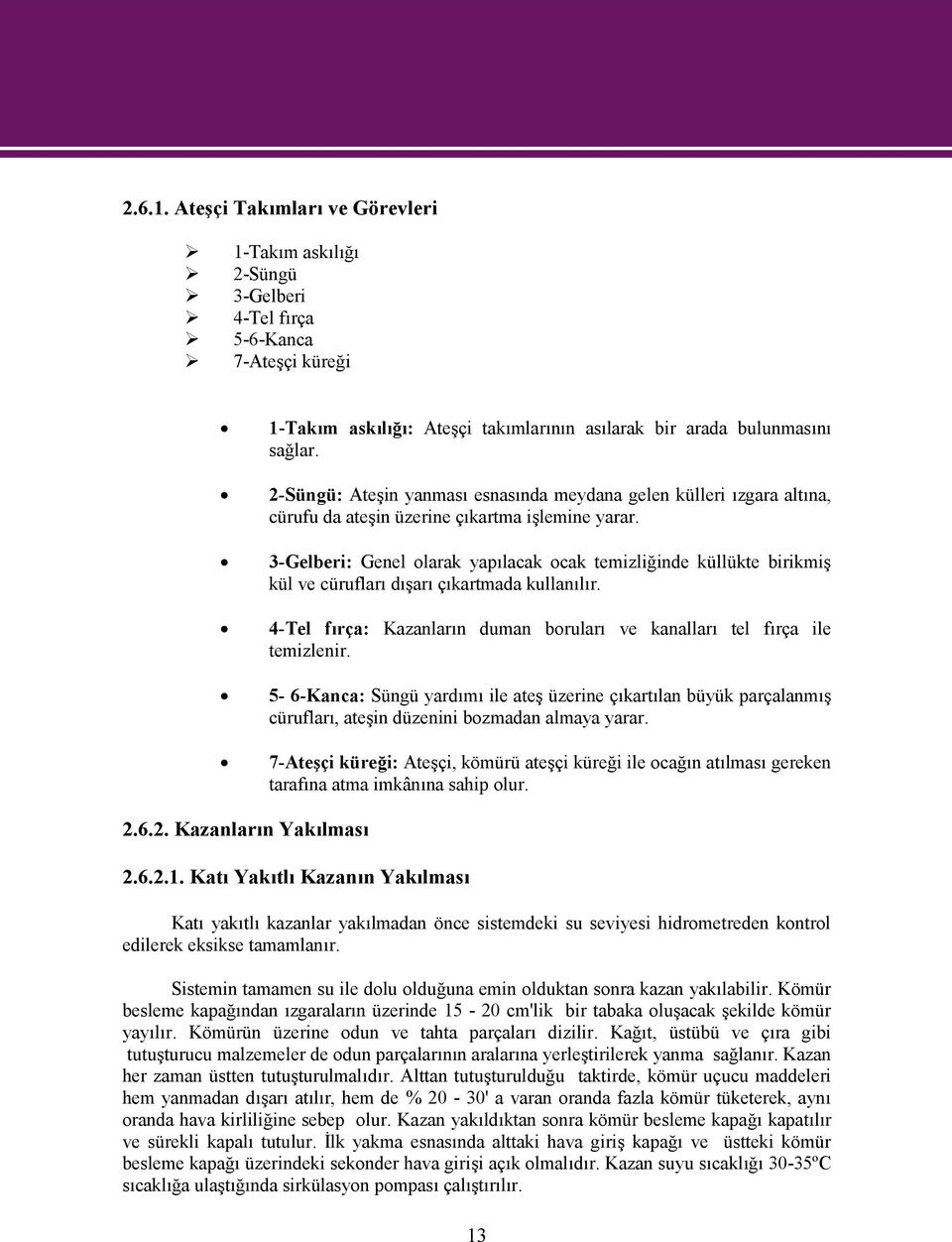 3-Gelberi: Genel olarak yapılacak ocak temizliğinde küllükte birikmiş kül ve cürufları dışarı çıkartmada kullanılır. 4-Tel fırça: Kazanların duman boruları ve kanalları tel fırça ile temizlenir.