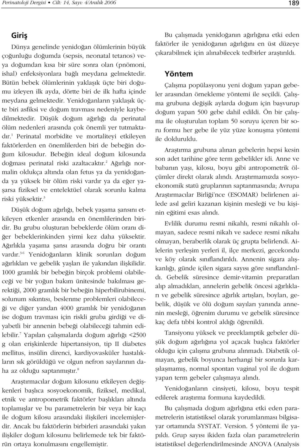 Yenido anlar n yaklafl k üçte biri asfiksi ve do um travmas nedeniyle kaybedilmektedir. Düflük do um a rl da perinatal ölüm nedenleri aras nda çok önemli yer tutmaktad r.