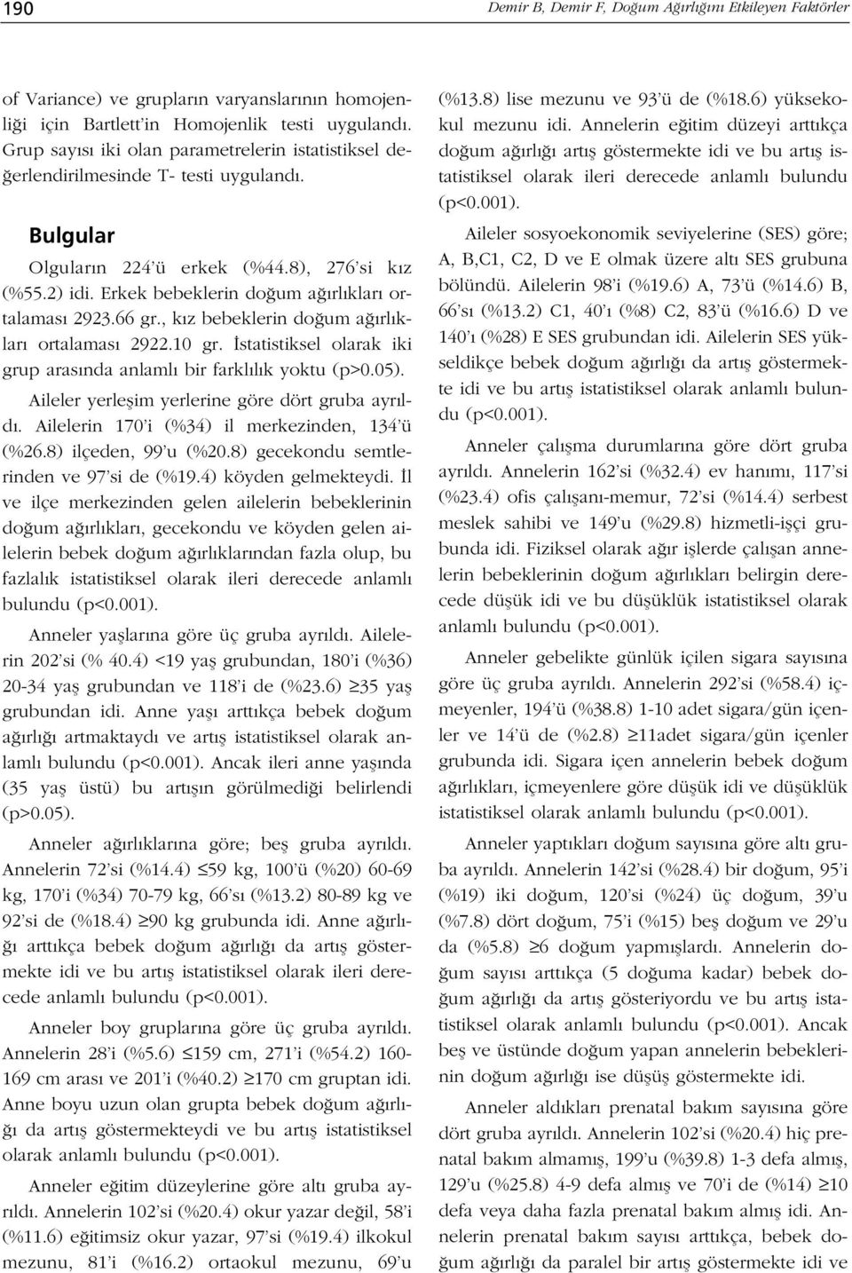 Erkek bebeklerin do um a rl klar ortalamas 2923.66 gr., k z bebeklerin do um a rl klar ortalamas 2922.10 gr. statistiksel olarak iki grup aras nda anlaml bir farkl l k yoktu (p>0.05).