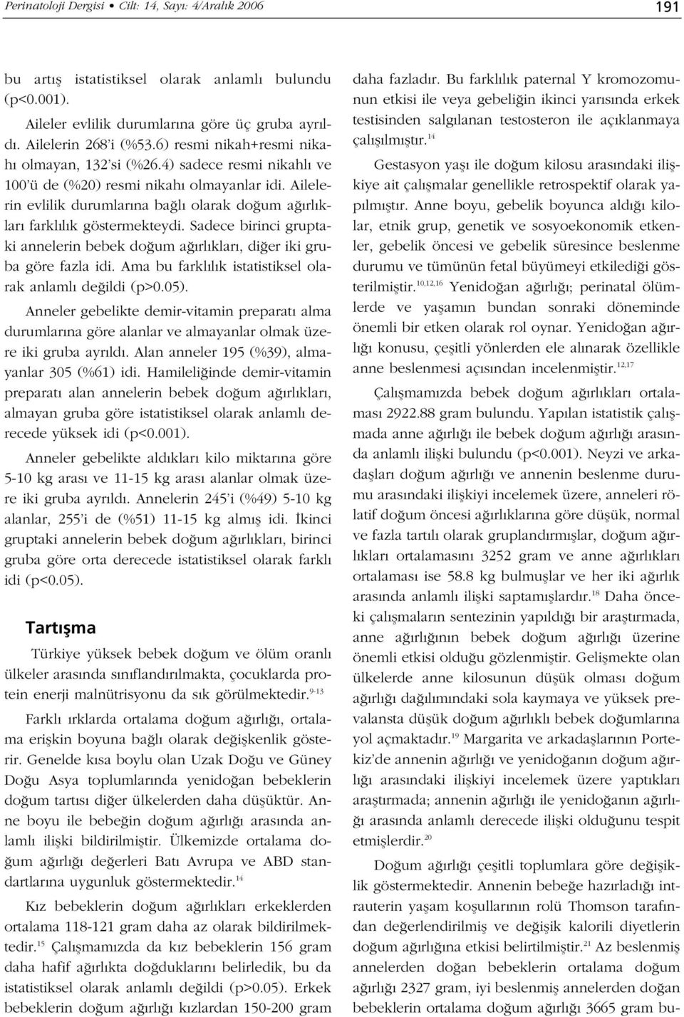 Sadece birinci gruptaki annelerin bebek do um a rl klar, di er iki gruba göre fazla idi. Ama bu farkl l k istatistiksel olarak anlaml de ildi (p>0.05).