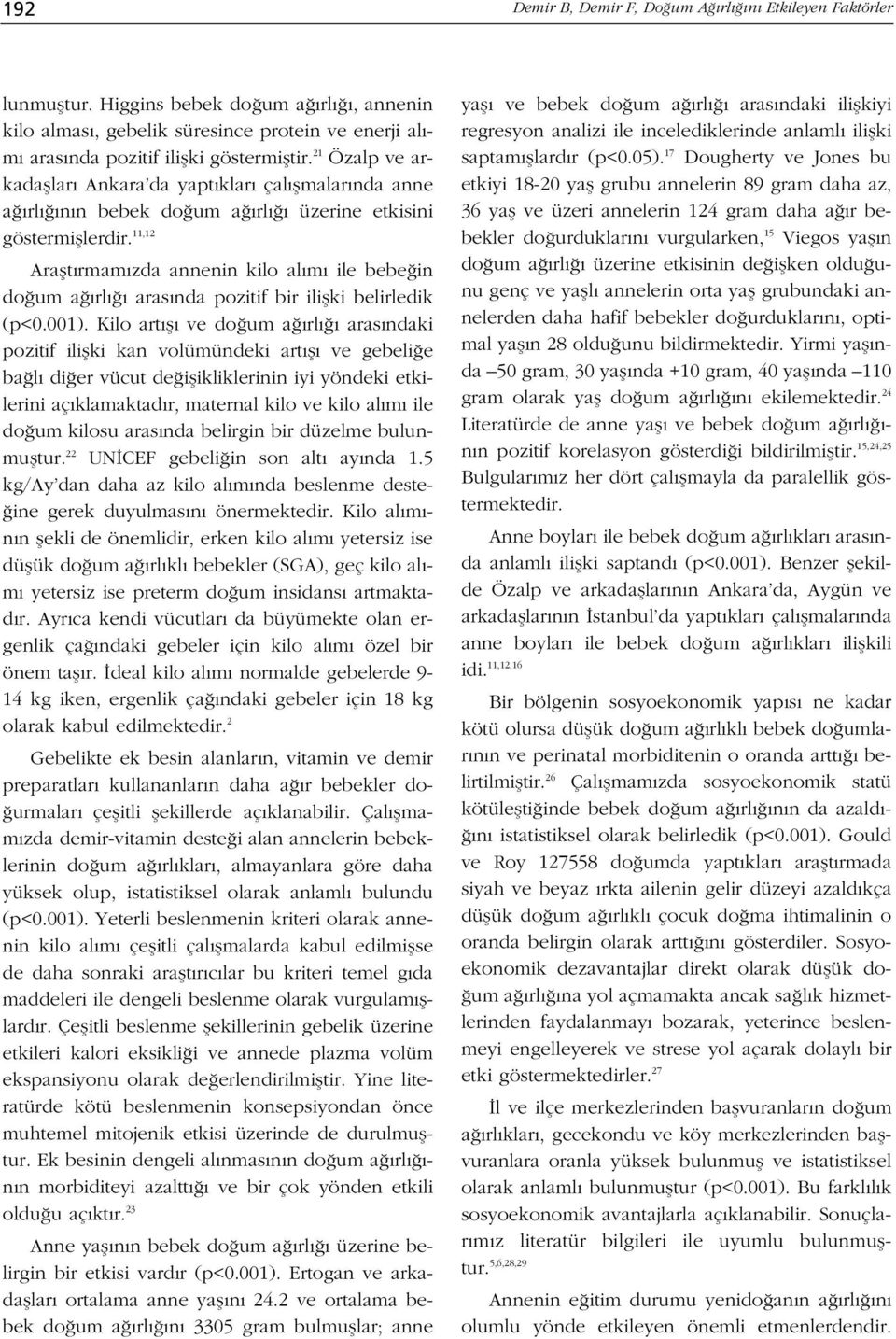 11,12 Araflt rmam zda annenin kilo al m ile bebe in do um a rl aras nda pozitif bir iliflki belirledik Kilo art fl ve do um a rl aras ndaki pozitif iliflki kan volümündeki art fl ve gebeli e ba l di