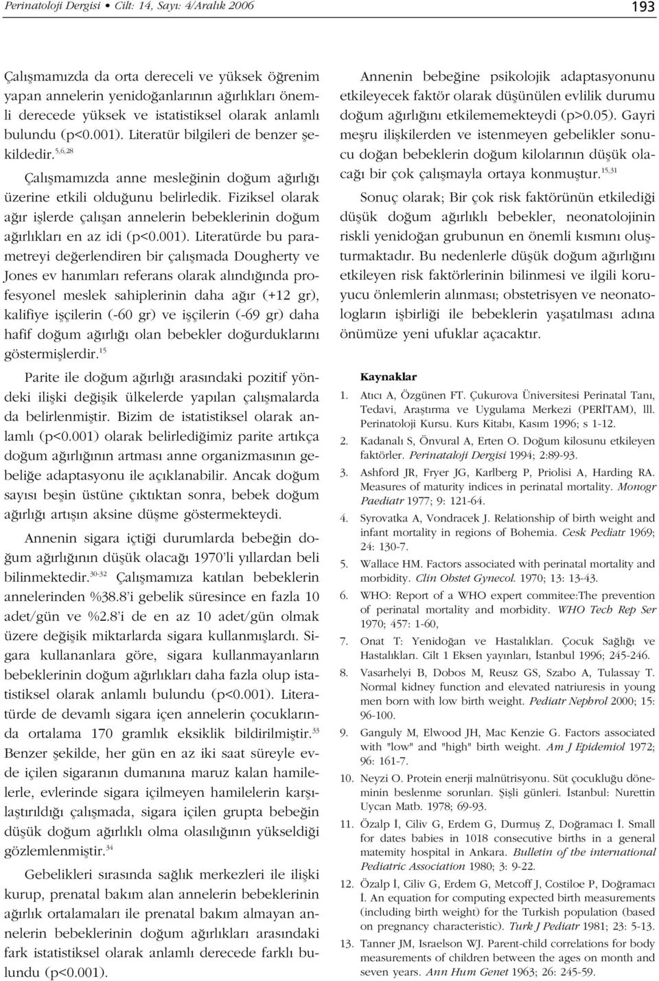 Fiziksel olarak a r ifllerde çal flan annelerin bebeklerinin do um a rl klar en az idi Literatürde bu parametreyi de erlendiren bir çal flmada Dougherty ve Jones ev han mlar referans olarak al nd nda