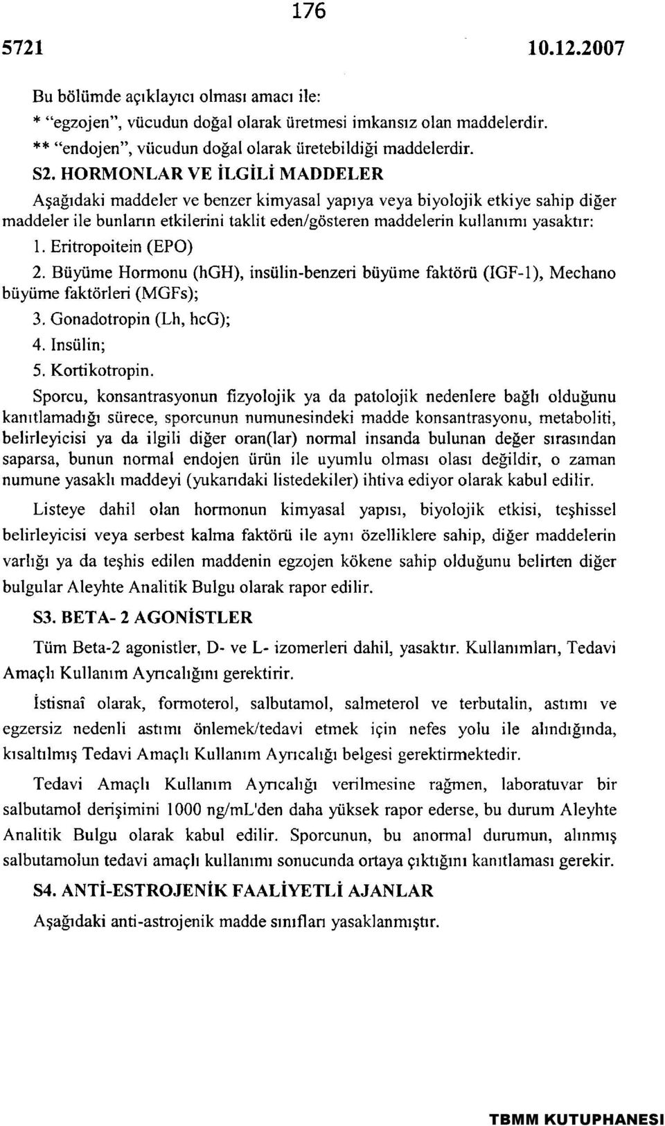 Erifi-opoitein (EPO) 2. Büyüme Hormonu (hgh), insülin-benzeri büyüme faktörü (IGF-1), Mechano büyüme faktörleri (MGFs); 3. Gonadotropin (Lh, hcg); 4. Insülin; 5. Korfikotropin.