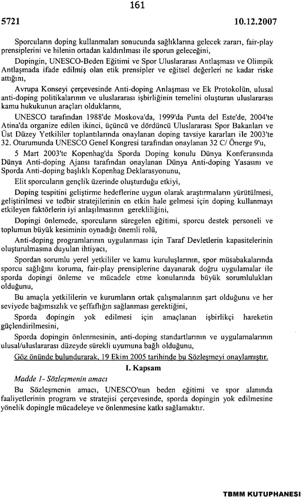 Anfı-doping Anlaşması ve Ek Protokolün, ulusal anfı-doping politikalarının ve uluslararası işbirliğinin temelini oluşturan uluslararası kamu hukukunun araçları olduklarını, UNESCO tarafından 1988'de