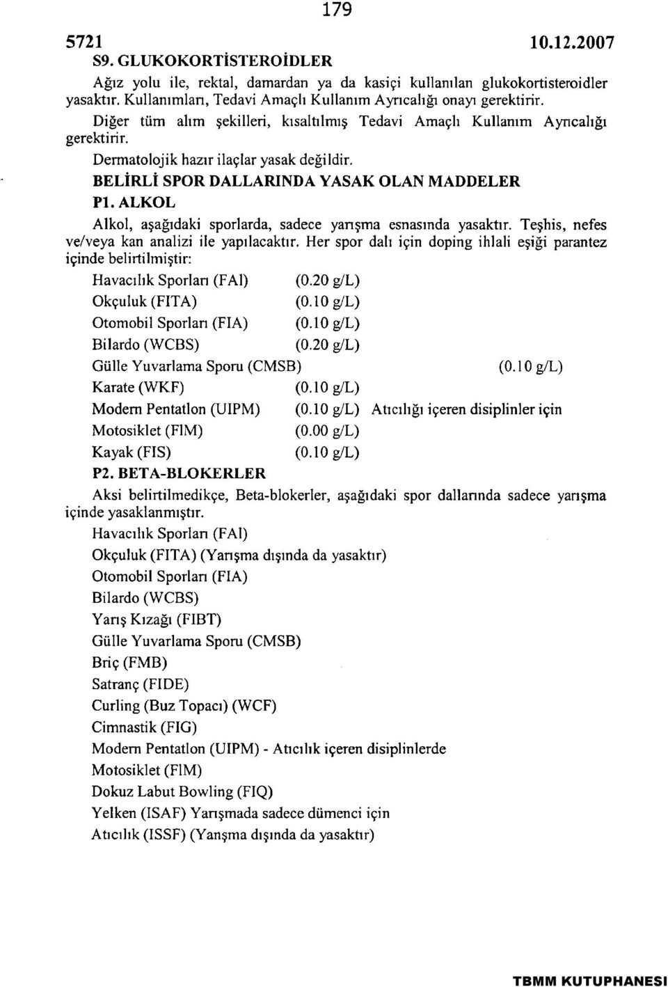 ALKOL Alkol, aşağıdaki sporlarda, sadece yarışma esnasında yasakfir. Teşhis, nefes ve/veya kan analizi ile yapılacaktır.