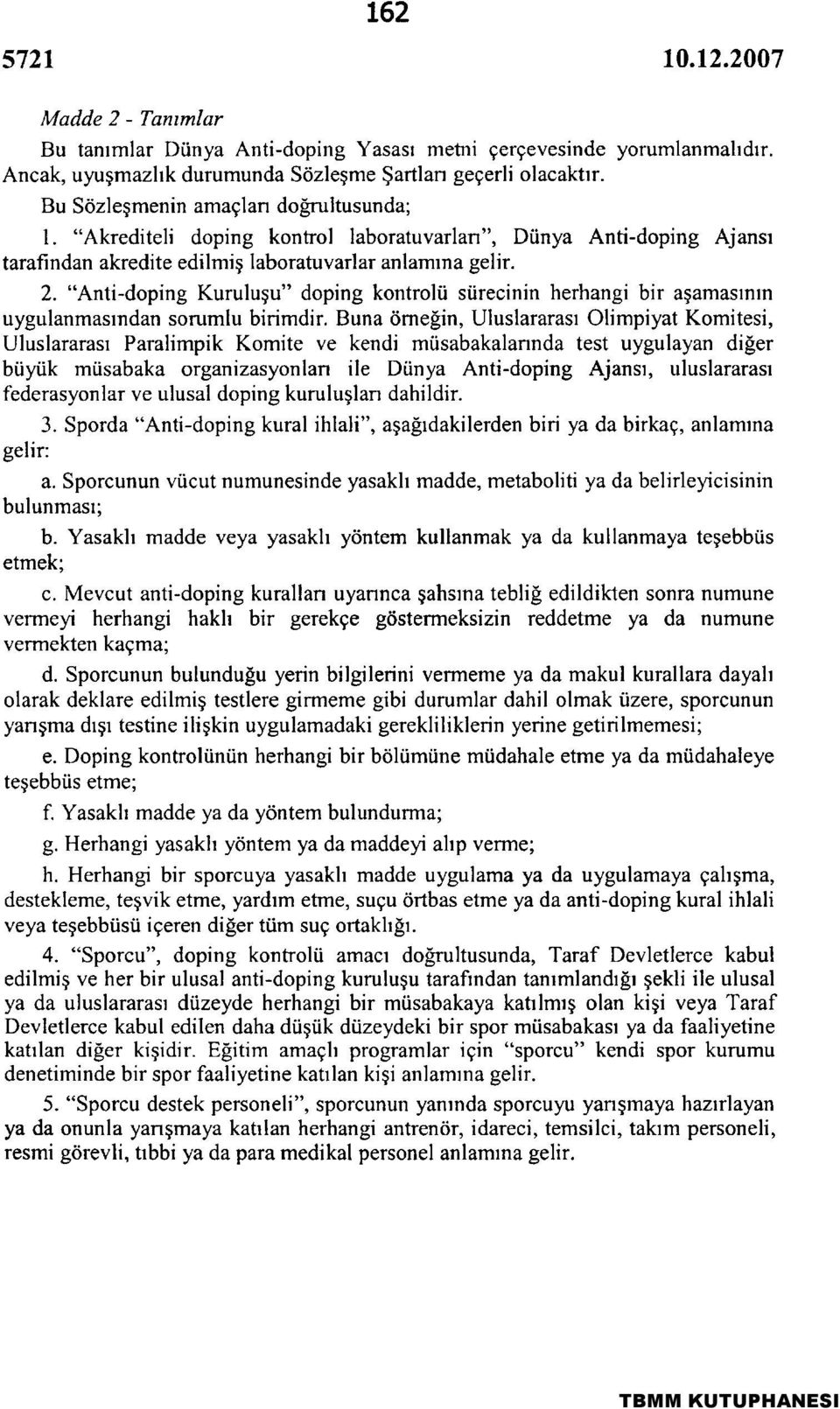 "Anti-doping Kuruluşu" doping kontrolü sürecinin herhangi bir aşamasının uygulanmasından sorumlu birimdir. Buna örneğin.