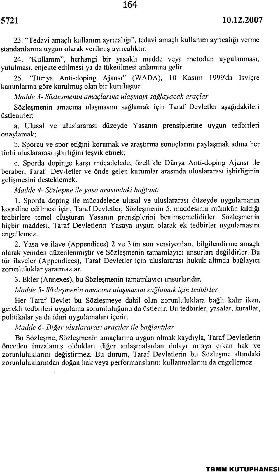 "Dünya Anfi-doping Ajansı" (WADA), 10 Kasım 1999'da İsviçre kanunlarına göre kurulmuş olan bir kuruluştur.