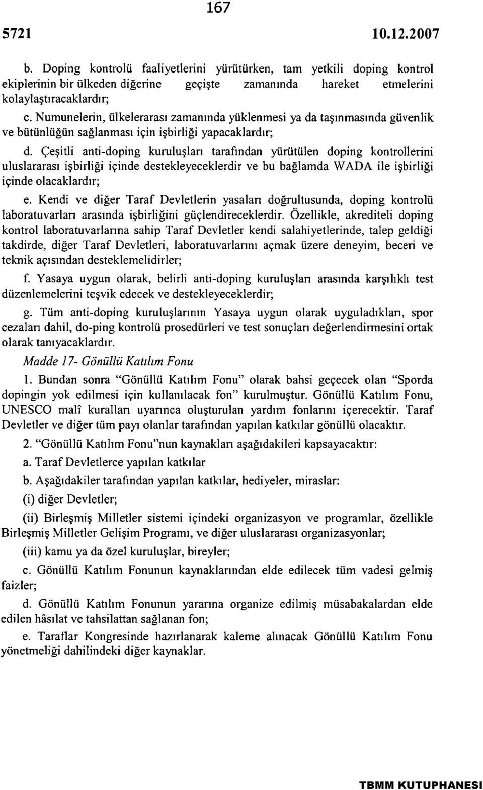 Çeşitli anfi-doping kuruluşları tarafından yürütülen doping kontrollerini uluslararası işbirliği içinde destekleyeceklerdir ve bu bağlamda WADA ile işbirliği içinde olacaklardır; e.