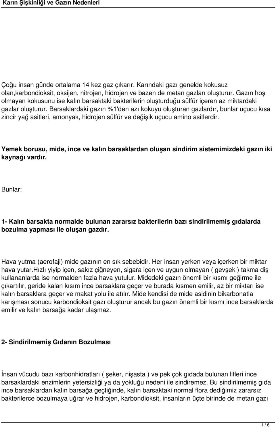 Barsaklardaki gazın %1'den azı kokuyu oluşturan gazlardır, bunlar uçucu kısa zincir yağ asitleri, amonyak, hidrojen sülfür ve değişik uçucu amino asitlerdir.