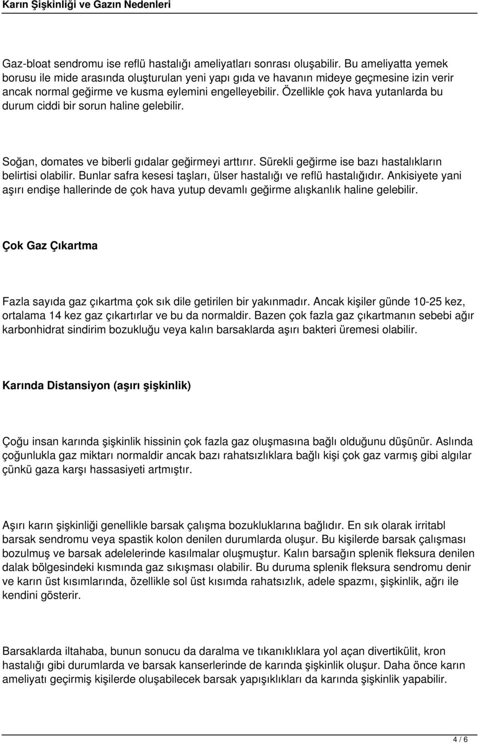 Özellikle çok hava yutanlarda bu durum ciddi bir sorun haline gelebilir. Soğan, domates ve biberli gıdalar geğirmeyi arttırır. Sürekli geğirme ise bazı hastalıkların belirtisi olabilir.