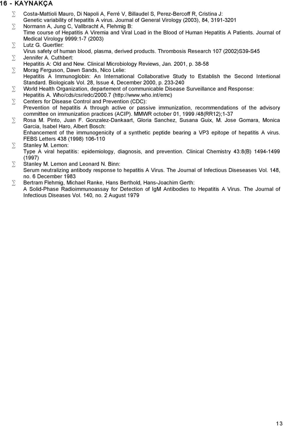 Journal of Medical Virology 9999:1-7 (2003) Lutz G. Guertler: Virus safety of human blood, plasma, derived products. Thrombosis Research 107 (2002)S39-S45 Jennifer A.