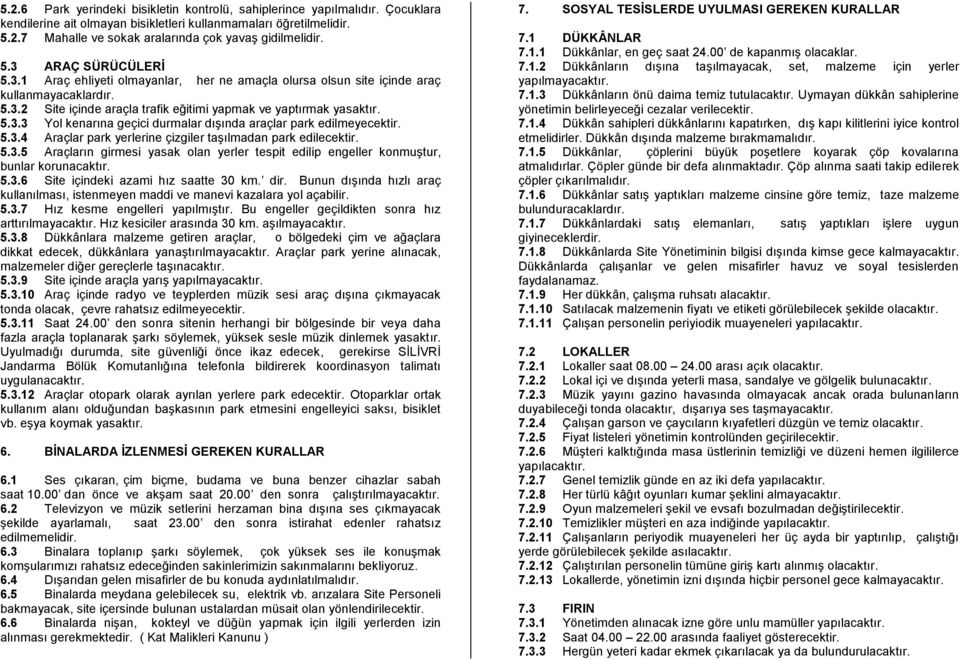 5.3.4 Araçlar park yerlerine çizgiler taģılmadan park edilecektir. 5.3.5 Araçların girmesi yasak olan yerler tespit edilip engeller konmuģtur, bunlar korunacaktır. 5.3.6 Site içindeki azami hız saatte 30 km.