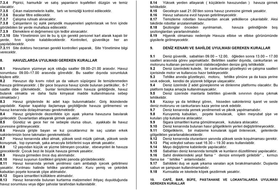 Kontrolleri, güvenlikçe her an yapılabilecektir. 7.3.11 Site doktoru herzaman gerekli kontrolleri yaparak, Site Yönetimine bilgi verecektir. 8. HAVUZLARDA UYULMASI GEREKEN KURALLAR 8.