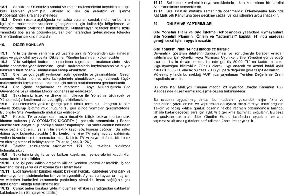 Kullanılmayan tekneler arıtma tesisi yanındaki boģ alana götürülecek, sahipleri tarafından götürülmeyen tekneler Site Yönetimince kaldırılacaktır. 19. DĠĞER KONULAR 19.