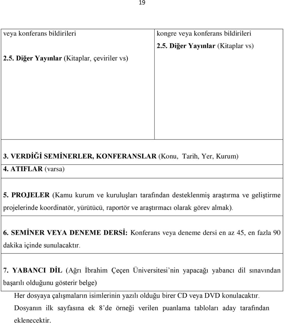 PROJELER (Kamu kurum ve kuruluşları tarafından desteklenmiş araştırma ve geliştirme projelerinde koordinatör, yürütücü, raportör ve araştırmacı olarak görev almak). 6.