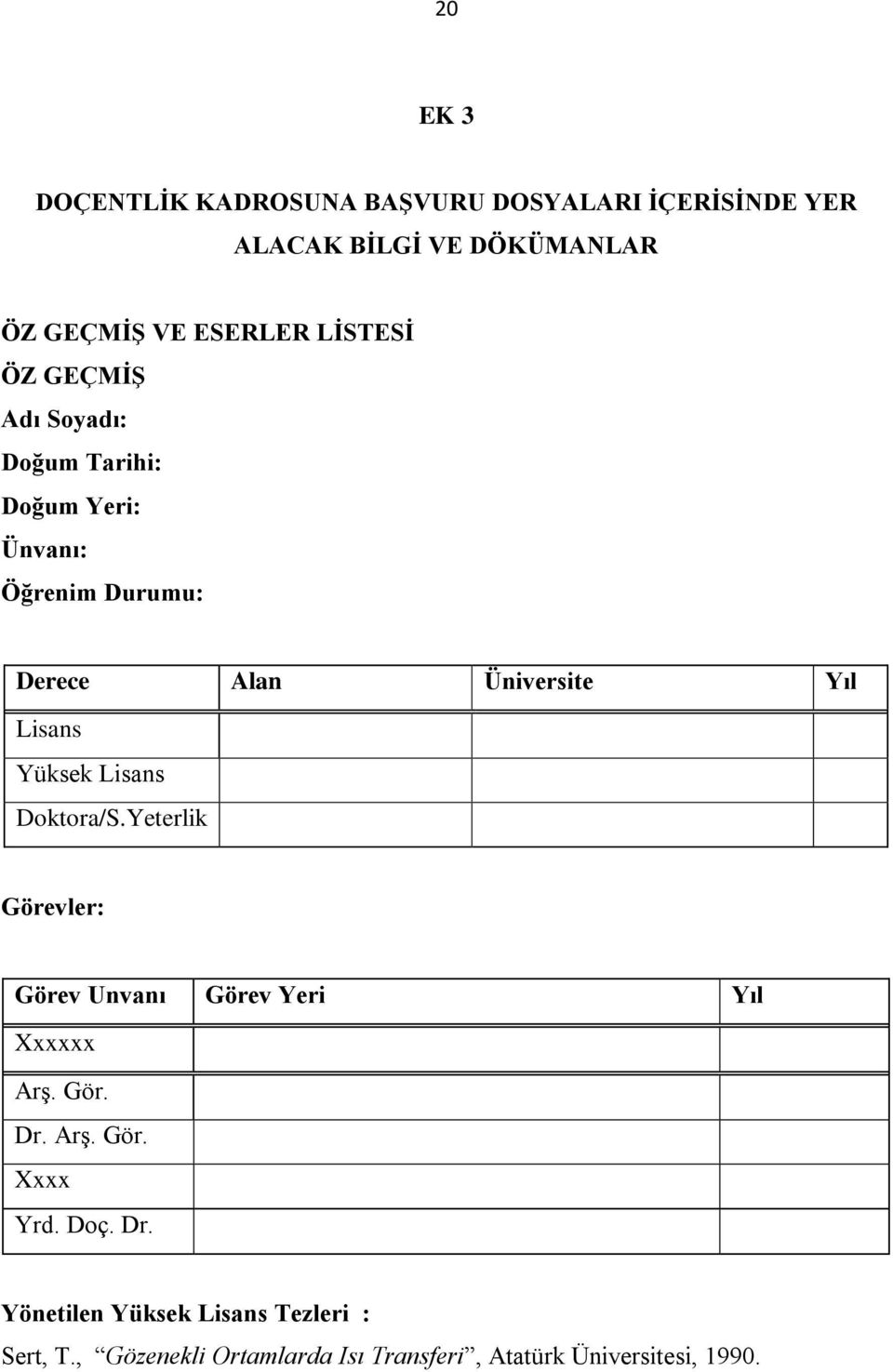 Lisans Yüksek Lisans Doktora/S.Yeterlik Görevler: Görev Unvanı Görev Yeri Yıl Xxxxxx Arş. Gör. Dr. Arş. Gör. Xxxx Yrd.