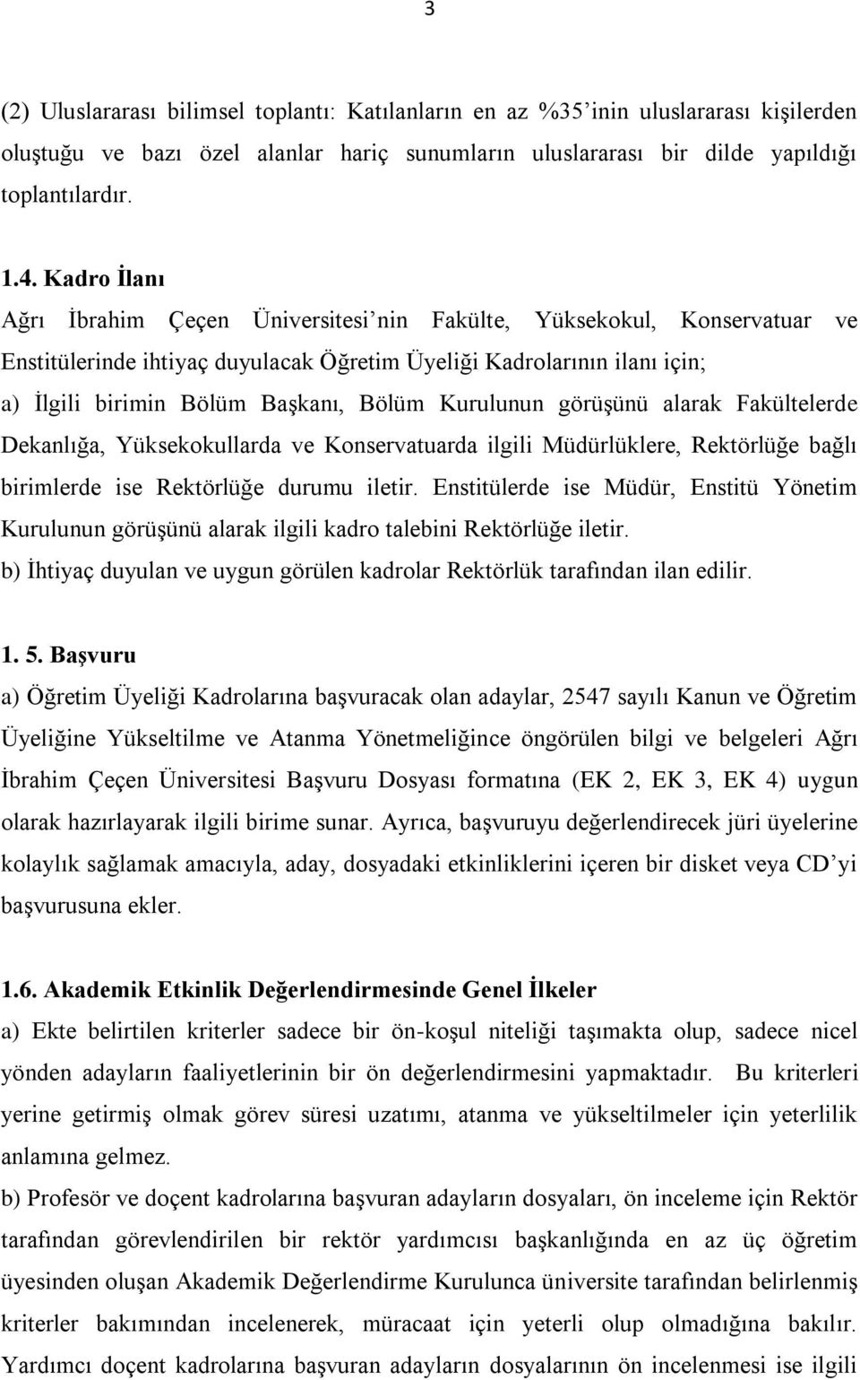 Kurulunun görüşünü alarak Fakültelerde Dekanlığa, Yüksekokullarda ve Konservatuarda ilgili Müdürlüklere, Rektörlüğe bağlı birimlerde ise Rektörlüğe durumu iletir.