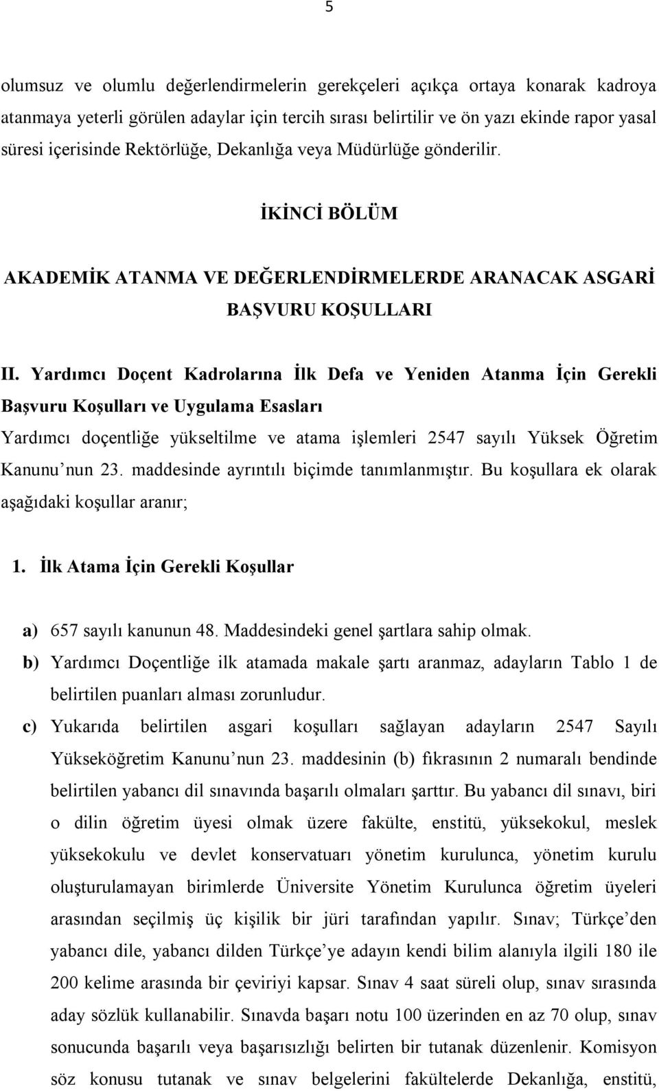 Yardımcı Doçent Kadrolarına İlk Defa ve Yeniden Atanma İçin Gerekli Başvuru Koşulları ve Uygulama Esasları Yardımcı doçentliğe yükseltilme ve atama işlemleri 2547 sayılı Yüksek Öğretim Kanunu nun 23.