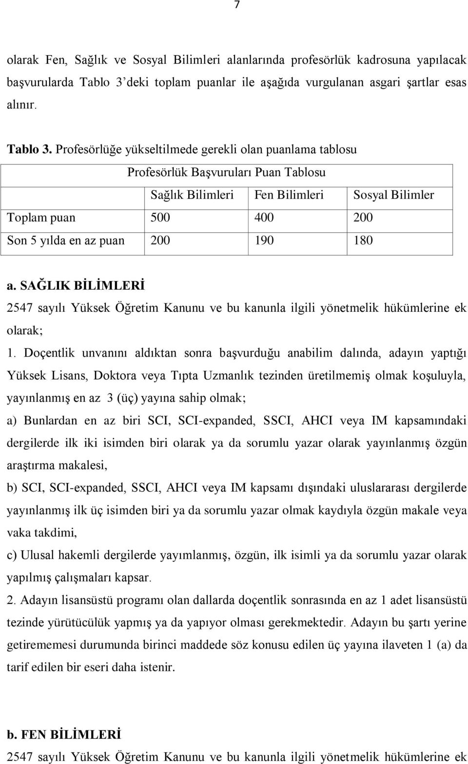 Profesörlüğe yükseltilmede gerekli olan puanlama tablosu Profesörlük Başvuruları Puan Tablosu Sağlık Bilimleri Fen Bilimleri Sosyal Bilimler Toplam puan 500 400 200 Son 5 yılda en az puan 200 190 180