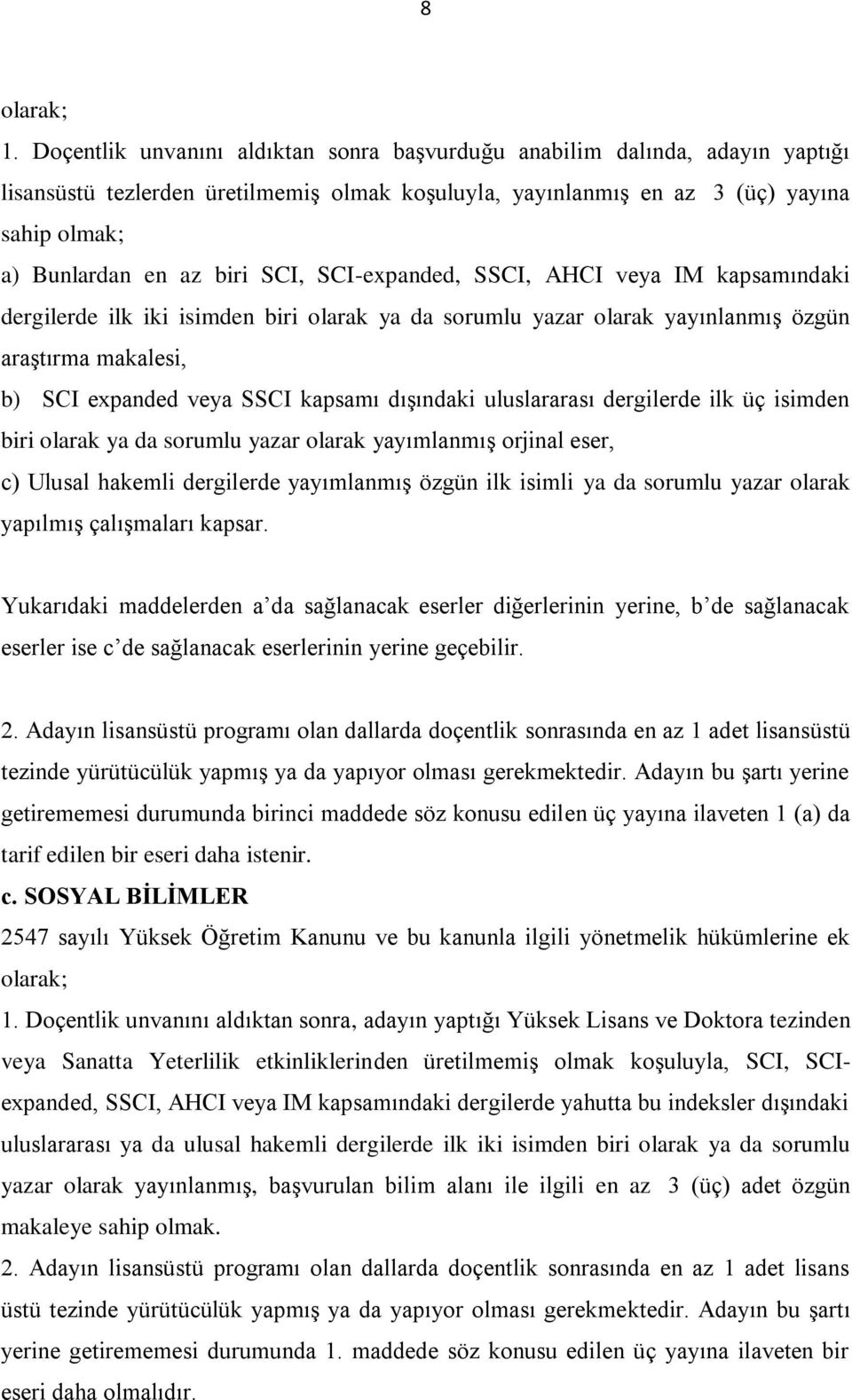 SCI, SCI-expanded, SSCI, AHCI veya IM kapsamındaki dergilerde ilk iki isimden biri olarak ya da sorumlu yazar olarak yayınlanmış özgün araştırma makalesi, b) SCI expanded veya SSCI kapsamı dışındaki