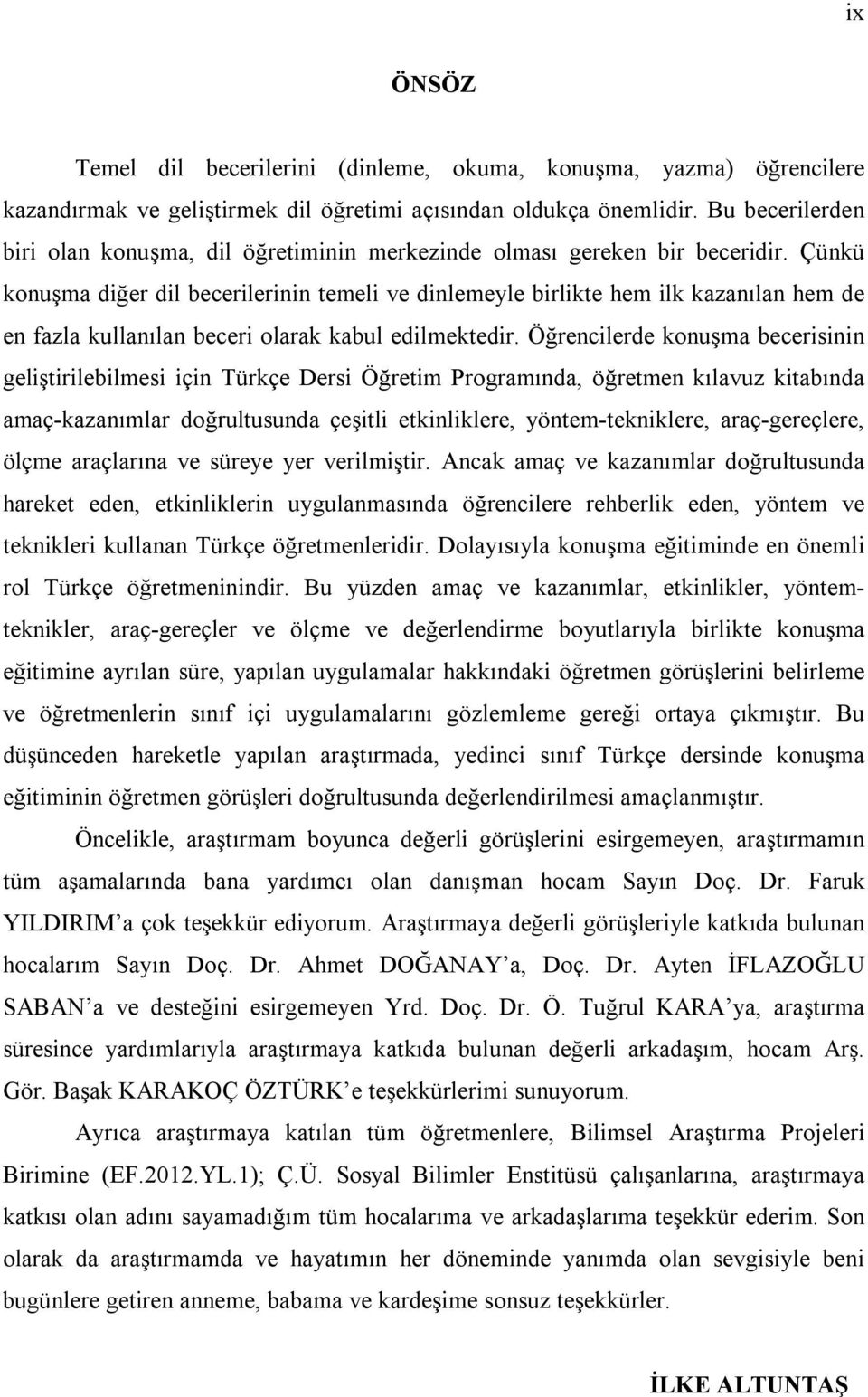 Çünkü konuşma diğer dil becerilerinin temeli ve dinlemeyle birlikte hem ilk kazanılan hem de en fazla kullanılan beceri olarak kabul edilmektedir.