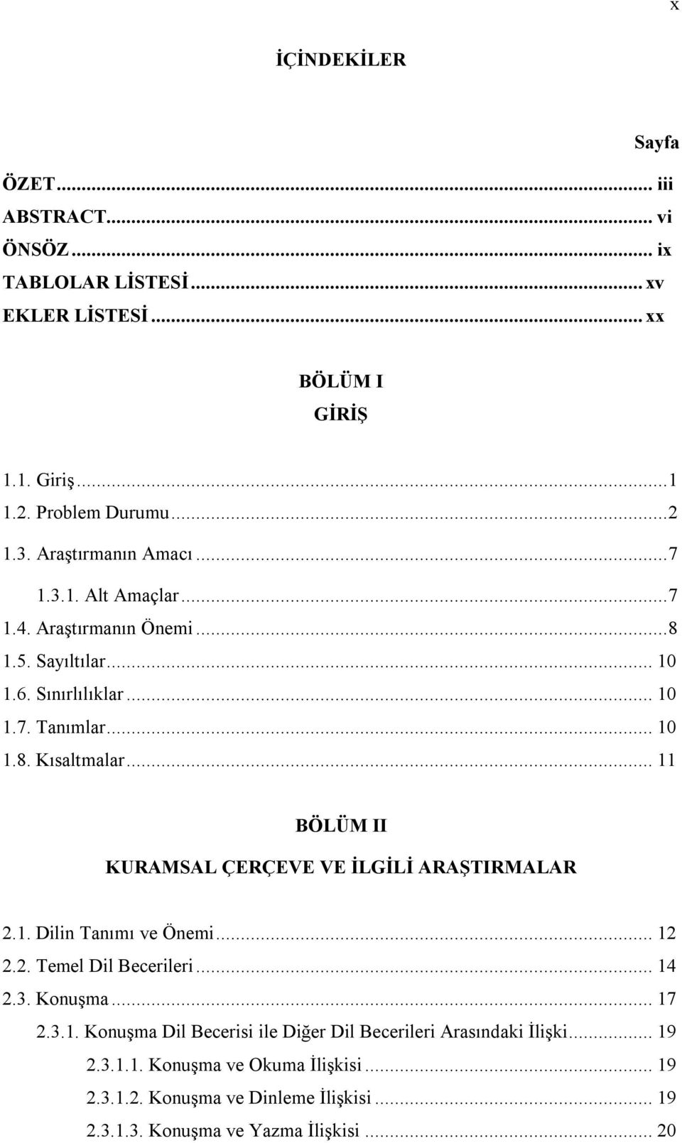 .. 11 BÖLÜM II KURAMSAL ÇERÇEVE VE İLGİLİ ARAŞTIRMALAR 2.1. Dilin Tanımı ve Önemi... 12 2.2. Temel Dil Becerileri... 14 2.3. Konuşma... 17 2.3.1. Konuşma Dil Becerisi ile Diğer Dil Becerileri Arasındaki İlişki.